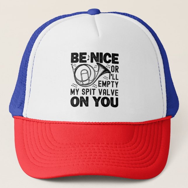Be Nice Or I'll Empty My Spit Valve Horn Lover Trucker Hat (Front)