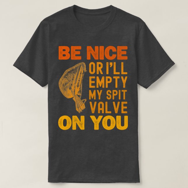Be Nice Or I'll Empty My Spit Valve On You Cute T-Shirt (Design Front)