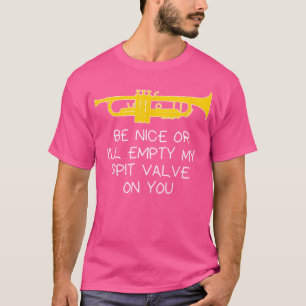Be Nice Or I'Ll Empty My Spit Valve On You Funny T T-Shirt