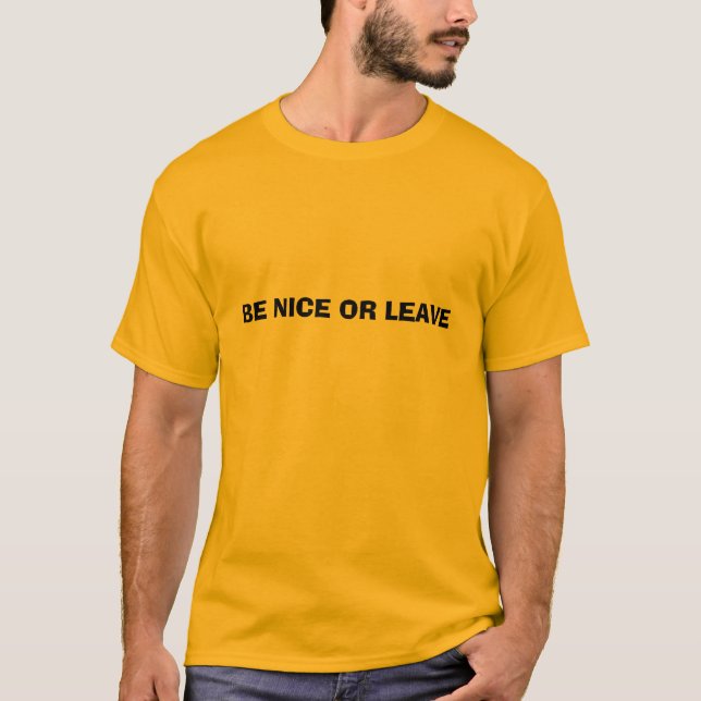 BE NICE OR LEAVE T-Shirt (Front)