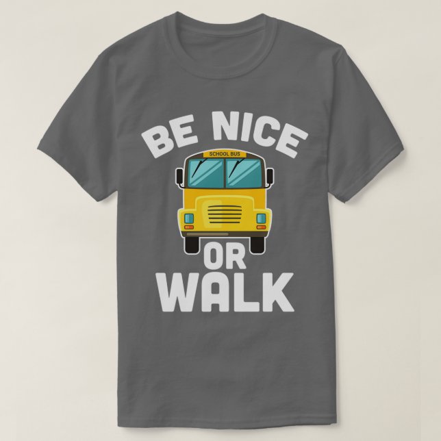 Be Nice Or Walk School Bus Driver Student Bus T-Shirt (Design Front)