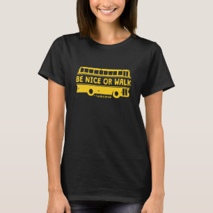 Be Nice Or Walk School Bus Driver T-Shirt