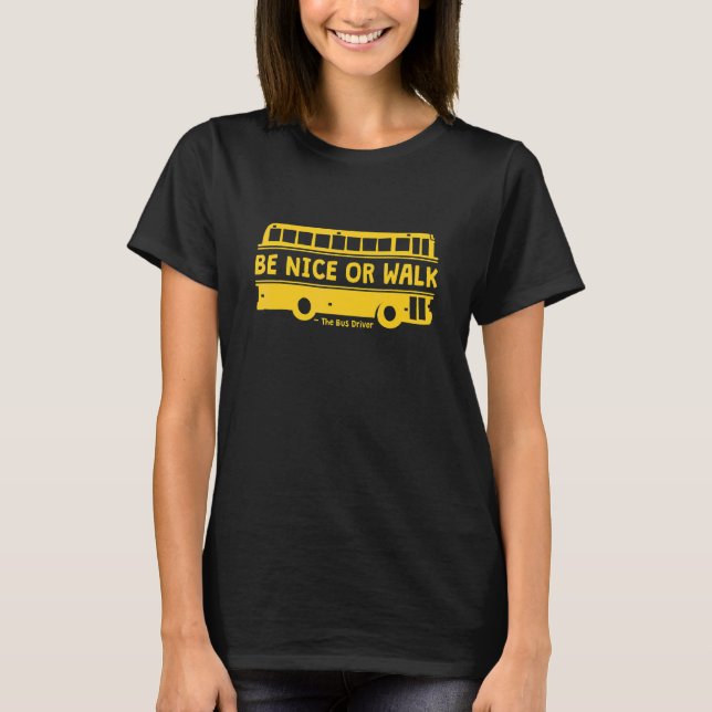 Be Nice Or Walk School Bus Driver T-Shirt (Front)