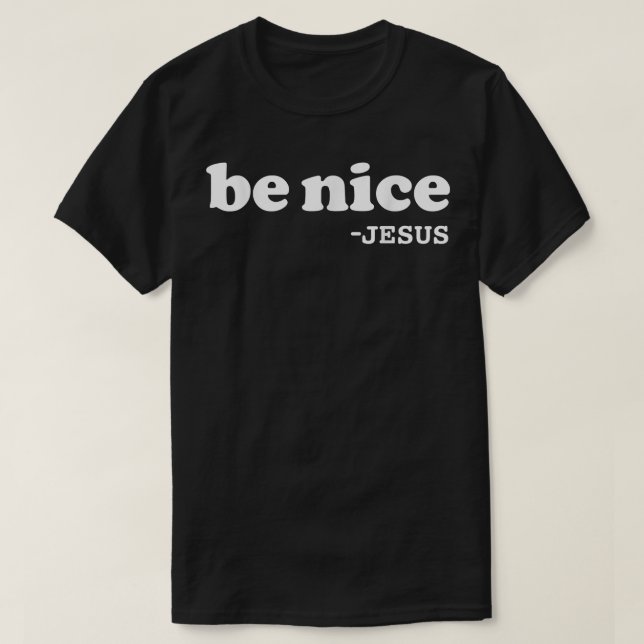 Be nice says Jesus  Christian Faith Jesus Lover Go T-Shirt (Design Front)