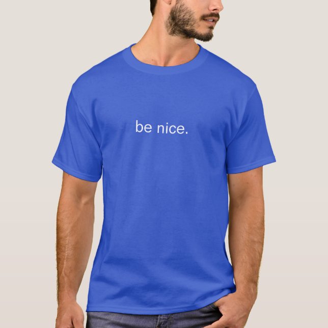 be nice. T-Shirt (Front)