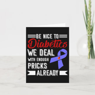 Be Nice To Diabetics We Deal With Enough S Already Card