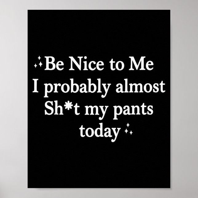Be Nice To Me I Almost Stuff My Pants Poster (Front)