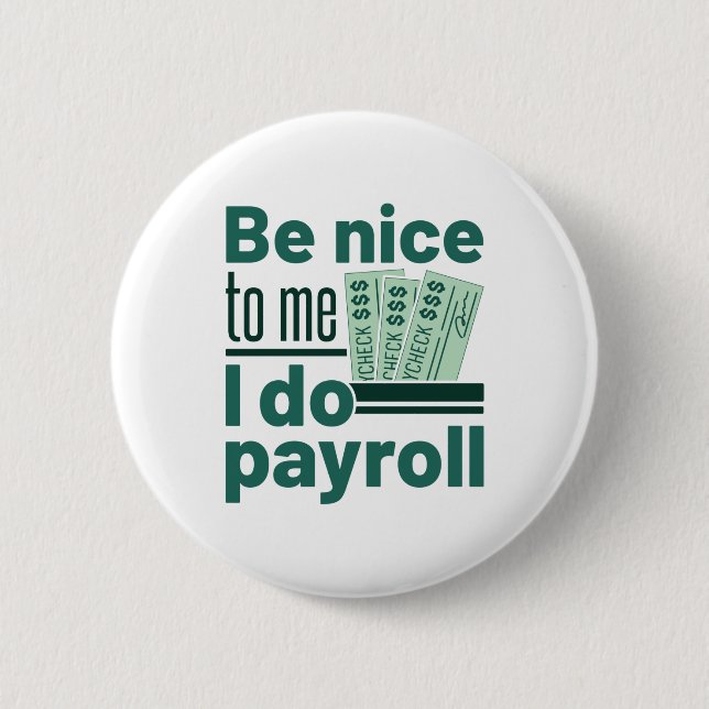 Be Nice to Me I Do Payroll 6 Cm Round Badge (Front)