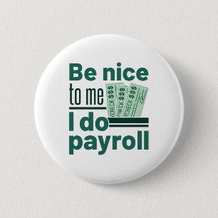 Be Nice to Me I Do Payroll 6 Cm Round Badge