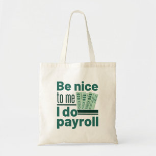 Be Nice to Me I Do Payroll Tote Bag
