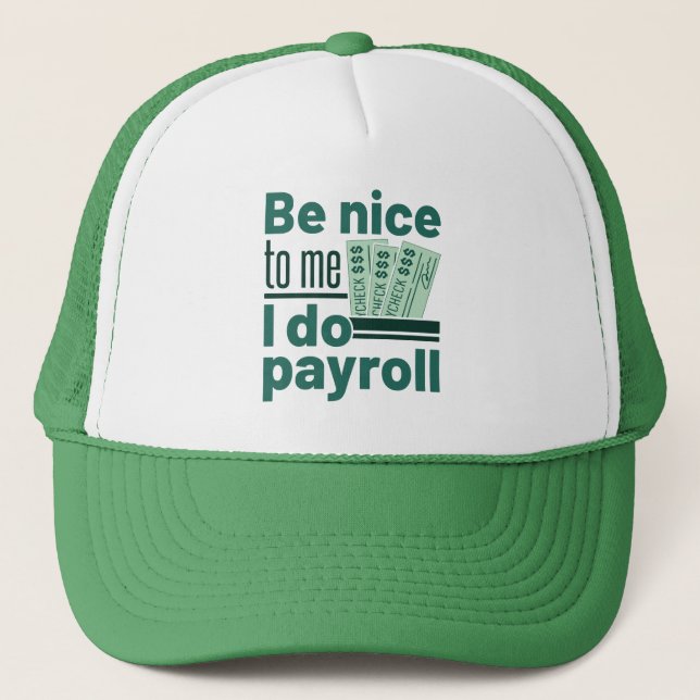 Be Nice to Me I Do Payroll Trucker Hat (Front)