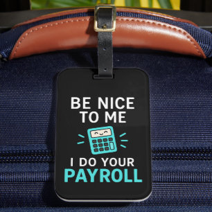 Be nice to me - I do your payroll Luggage Tag