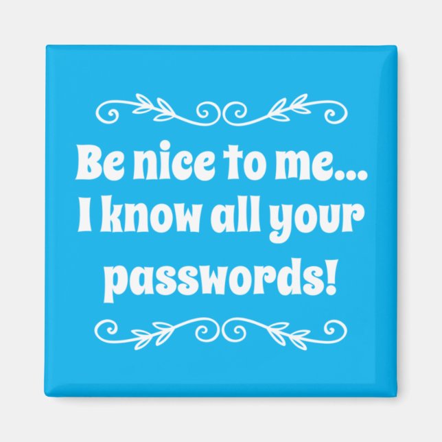 Be nice to me. I know all your passwords Magnet (Front)