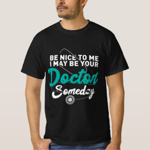 Be Nice To Me I May Be Your Doctor Someday Med Stu T-Shirt