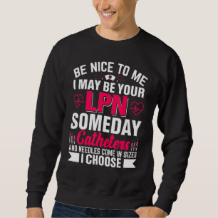 Be Nice To Me I May Be Your LNP Someday Catheters  Sweatshirt