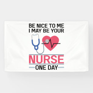 Be Nice To Me I May Be Your Nurse One Day Nurse St Banner
