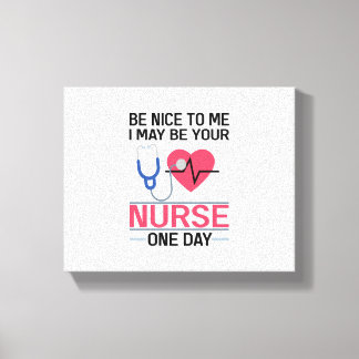 Be Nice To Me I May Be Your Nurse One Day Nurse St Canvas Print