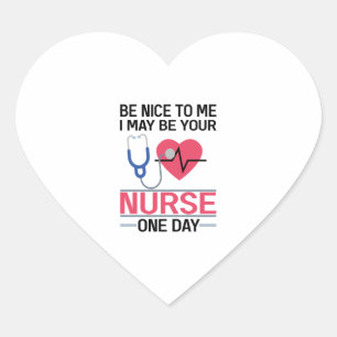 Be Nice To Me I May Be Your Nurse One Day Nurse St Heart Sticker