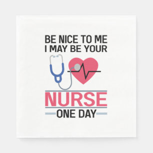 Be Nice To Me I May Be Your Nurse One Day Nurse St Napkin