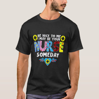 Be Nice To Me I May Be Your Nurse Someday Funny Nu T-Shirt