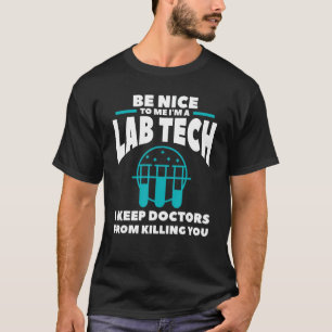 Be Nice To Me I'm A Lab Tech I Keep Doctors From K T-Shirt