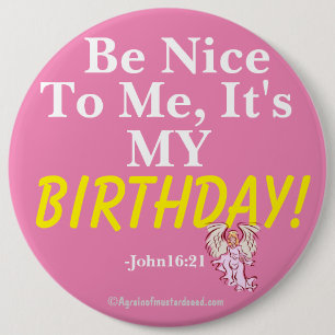 Be nice to me it's my BIRTHDAY John16:21 6 Cm Round Badge
