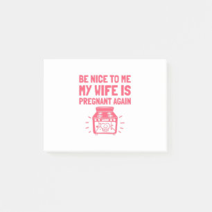 Be Nice To Me My Wife Is Pregnant Again Post-it Notes