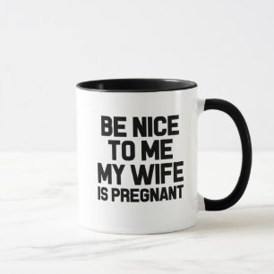 Be Nice to me My Wife is Pregnant funny coffee mug