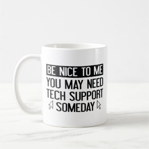 Be Nice To Me. You May Need Tech Support Someday.  Coffee Mug
