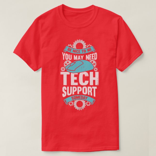 Be Nice To Me You May Need Tech Support Someday  T-Shirt (Design Front)