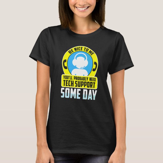Be Nice To Me You'll Probably Need Tech Support So T-Shirt (Front)
