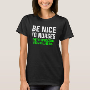Be Nice to Nurses They Keep Doctors from Killing Y T-Shirt