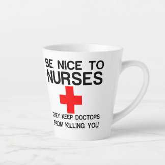 BE NICE TO NURSES THEY KEEP DOCTORS LATTE MUG
