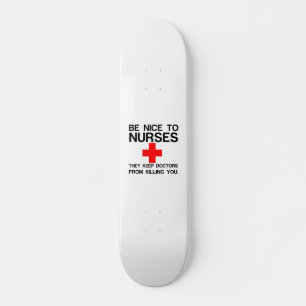 BE NICE TO NURSES THEY KEEP DOCTORS SKATEBOARD