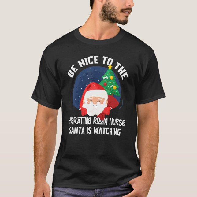 Be Nice To Operating Room Nurse Santa Is Watching  T-Shirt (Front)