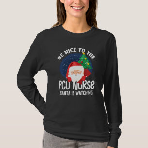 Be Nice To Pcu Nurse Santa Is Watching Funny Xmas T-Shirt