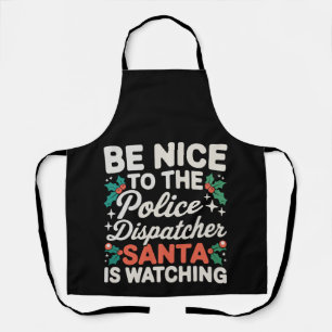 Be Nice To Police Dispatcher Santa Is Watching Apron