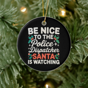 Be Nice To Police Dispatcher Santa Is Watching Ceramic Tree Decoration