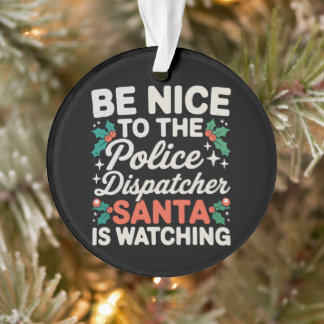 Be Nice To Police Dispatcher Santa Is Watching Ornament