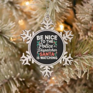 Be Nice To Police Dispatcher Santa Is Watching Snowflake Pewter Christmas Ornament