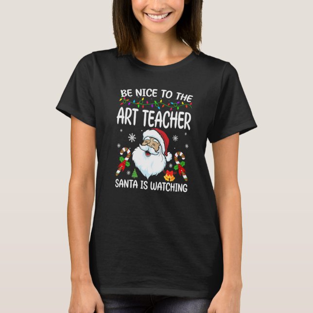 Be Nice To The Art Teacher Santa Is Watching Chris T-Shirt (Front)