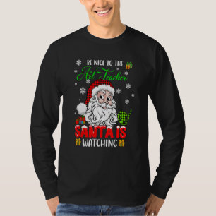 Be Nice To The Art Teacher Santa Is Watching Xmas T-Shirt