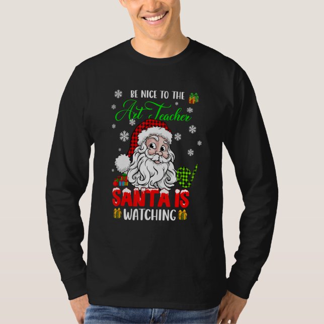 Be Nice To The Art Teacher Santa Is Watching Xmas  T-Shirt (Front)