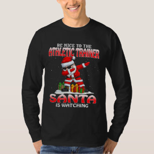 Be Nice To The Athletic Trainer Santa Is Watching T-Shirt