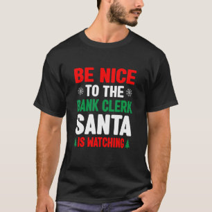 Be Nice To The Bank Clerk Santa Is Watching Banker T-Shirt