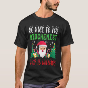 Be Nice to The Biochemist Santa Is Watching Xmas H T-Shirt
