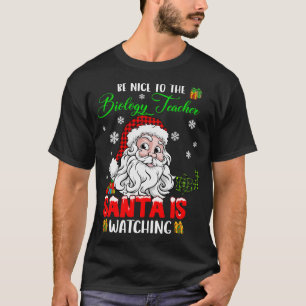 Be Nice To The Biology Teacher Santa Is Watching S T-Shirt