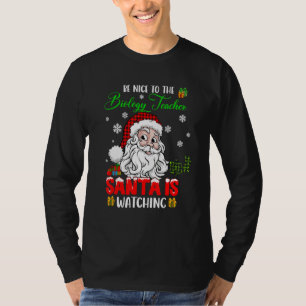 Be Nice To The Biology Teacher Santa Is Watching S T-Shirt