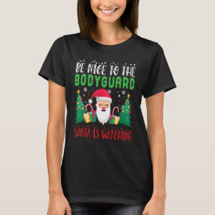 Be Nice to the Bodyguard Santa is Watching Xmas Ho T-Shirt