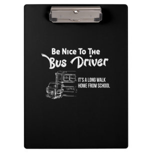be nice to the bus driver it's a long walk home fr clipboard